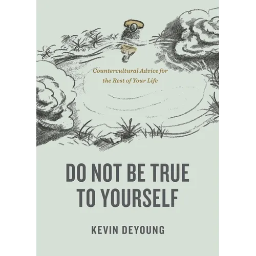 Do Not Be True to Yourself: Countercultural Advice for the Rest of Your Life - Paperback