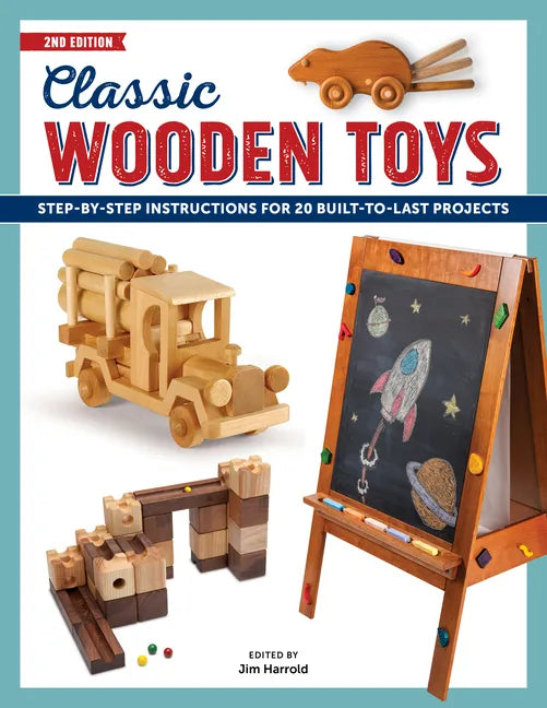 Classic Wooden Toys: Step-by-Step Instructions for 20 Built to Last Projects - Paperback