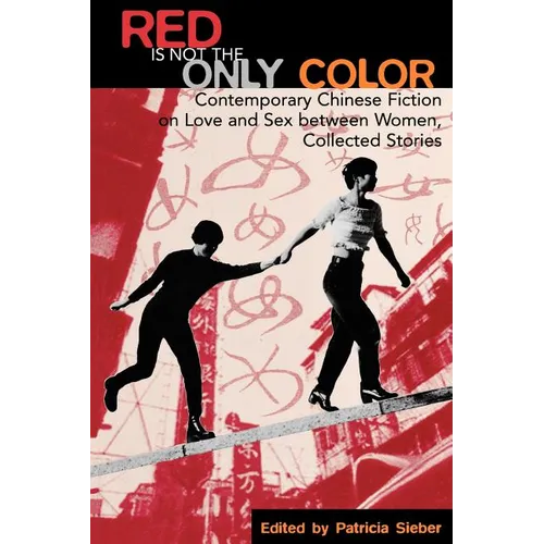 Red Is Not the Only Color: Contemporary Chinese Fiction on Love and Sex between Women, Collected Stories - Paperback