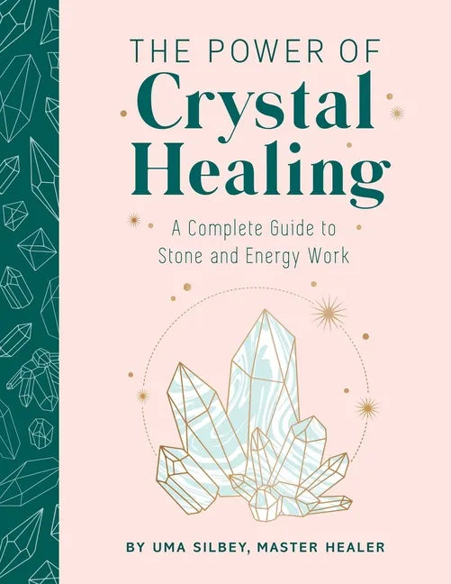 The Power of Crystal Healing: A Complete Guide to Stone and Energy Work - Hardcover