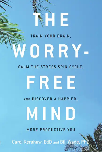 The Worry-Free Mind: Train Your Brain, Calm the Stress Spin Cycle, and Discover a Happier, More Productive You - Paperback