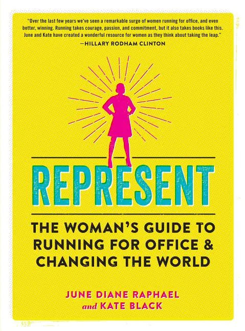 Represent: The Woman's Guide to Running for Office and Changing the World - Paperback