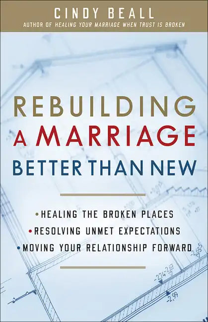 Rebuilding a Marriage Better Than New: *Healing the Broken Places *Resolving Unmet Expectations *Moving Your Relationship Forward - Paperback