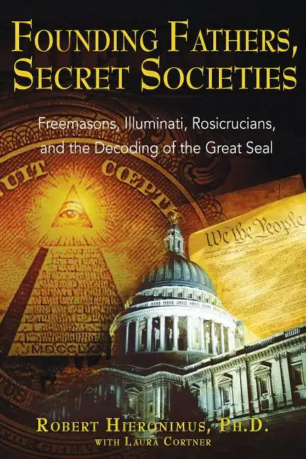 Founding Fathers, Secret Societies: Freemasons, Illuminati, Rosicrucians, and the Decoding of the Great Seal - Paperback