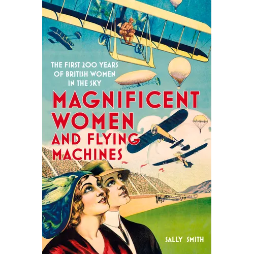 Magnificent Women and Flying Machines: The First 200 Years of British Women in the Sky - Paperback