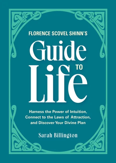 Florence Scovel Shinn's Guide to Life: Harness the Power of Intuition, Connect to the Laws of Attraction, and Discover Your Divine Plan - Paperback