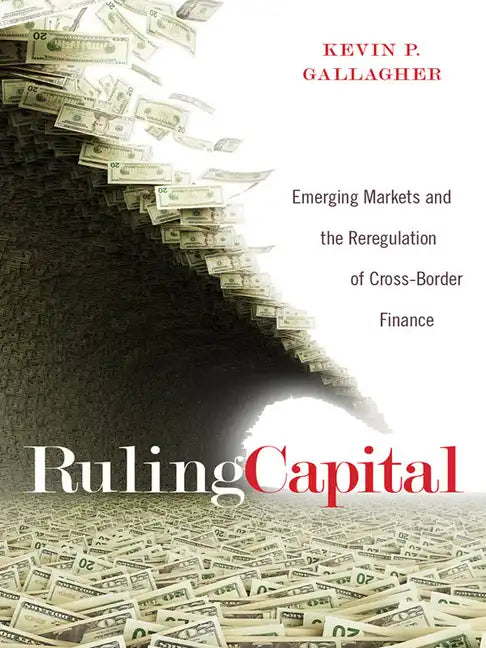 Ruling Capital: Emerging Markets and the Reregulation of Cross-Border Finance - Hardcover