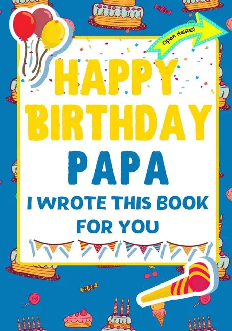 Happy Birthday Papa - I Wrote This Book For You: The Perfect Birthday Gift For Kids to Create Their Very Own Book For Papa - Paperback