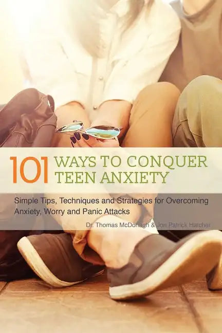 101 Ways to Conquer Teen Anxiety: Simple Tips, Techniques and Strategies for Overcoming Anxiety, Worry and Panic Attacks - Paperback