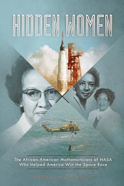 Hidden Women: The African-American Mathematicians of NASA Who Helped America Win the Space Race - Paperback