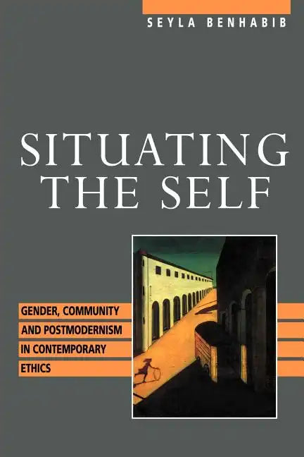 Situating the Self: Gender, Community, and Postmodernism in Contemporary Ethics - Paperback