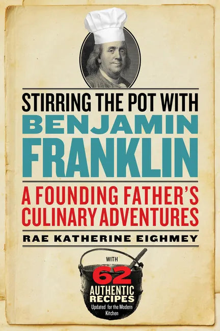 Stirring the Pot with Benjamin Franklin: A Founding Father's Culinary Adventures - Paperback