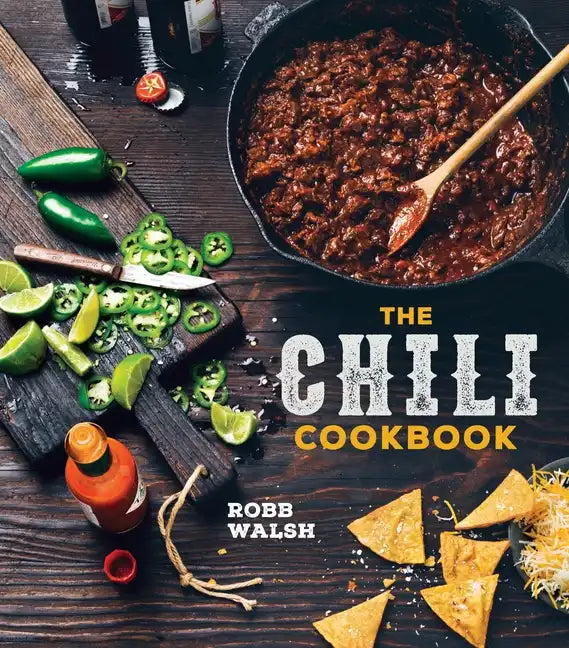 The Chili Cookbook: A History of the One-Pot Classic, with Cook-Off Worthy Recipes from Three-Bean to Four-Alarm and Con Carne to Vegetarian - Hardcover