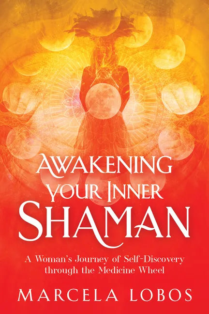 Awakening Your Inner Shaman: A Woman's Journey of Self-Discovery Through the Medicine Wheel - Paperback