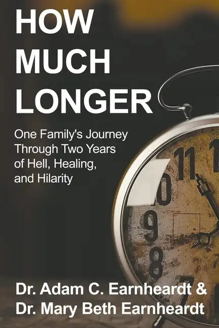 How Much Longer: One Family's Journey Through Two Years of Hell, Healing, and Hilarity - Paperback