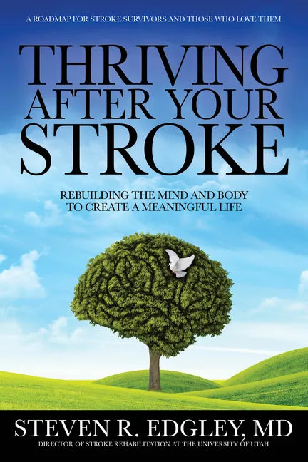 Thriving After Your Stroke: Rebuilding the Mind and Body to Create a Meaningful Life - Hardcover