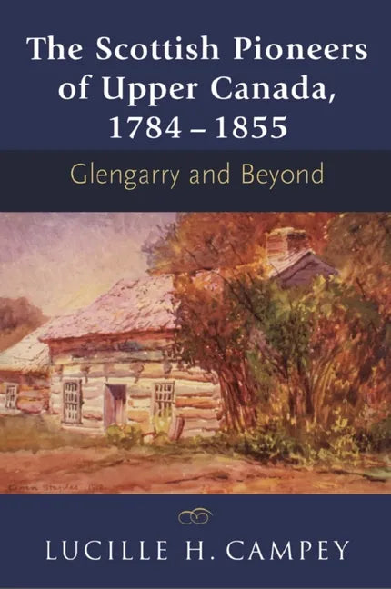 The Scottish Pioneers of Upper Canada, 1784-1855: Glengarry and Beyond - Paperback