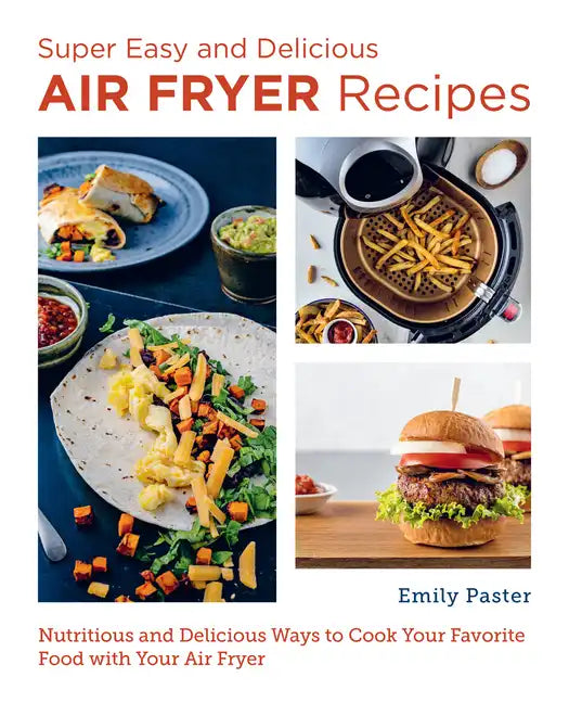 Super Easy and Delicious Air Fryer Recipes: Nutritious and Delicious Ways to Cook Your Favorite Food with Your Air Fryer - Paperback