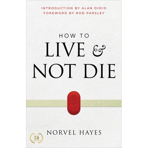 How to Live and Not Die: Activating God's Miracle Power for Healing, Health, and Total Victory - Paperback