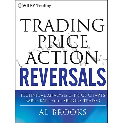 Trading Price Action Reversals: Technical Analysis of Price Charts Bar by Bar for the Serious Trader - Hardcover