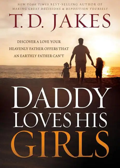 Daddy Loves His Girls: Discover a Love Your Heavenly Father Offers That an Earthly Father Can't - Paperback