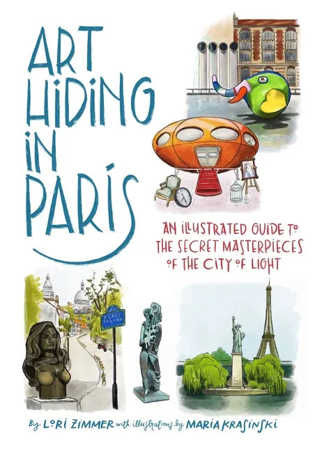 Art Hiding in Paris: An Illustrated Guide to the Secret Masterpieces of the City of Light - Hardcover