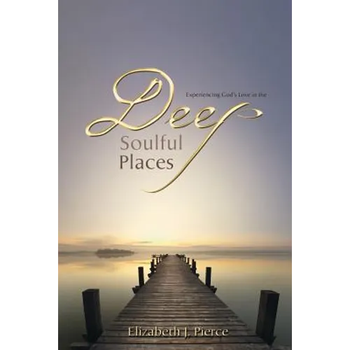 Deep, Soulful Places: Experiencing God's Love in the - Paperback