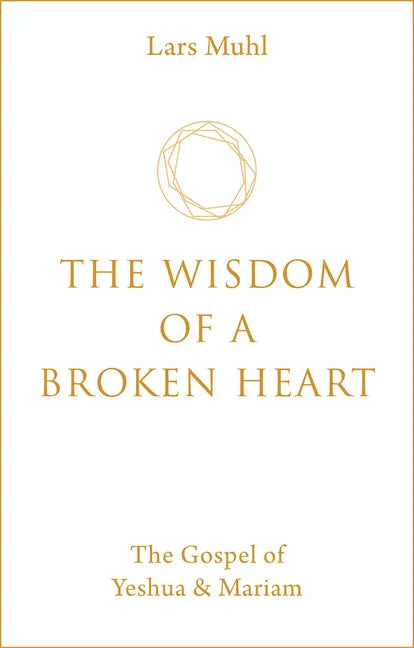 The Wisdom of a Broken Heart: The Gospel of Yeshua & Mariam - Hardcover