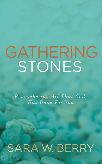 Gathering Stones: Remembering All That God Has Done For You - Paperback