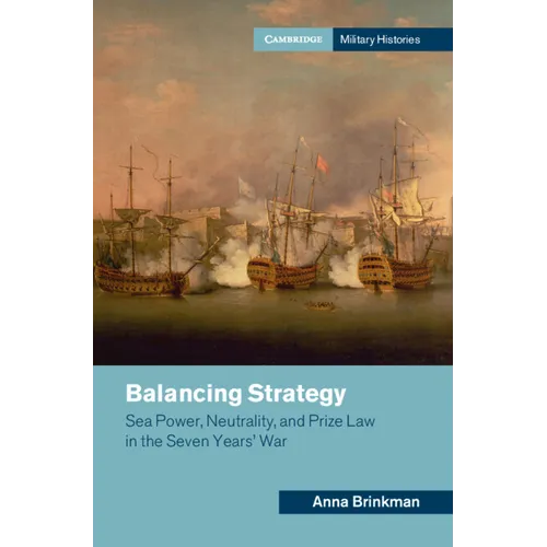 Balancing Strategy: Sea Power, Neutrality, and Prize Law in the Seven Years' War - Hardcover