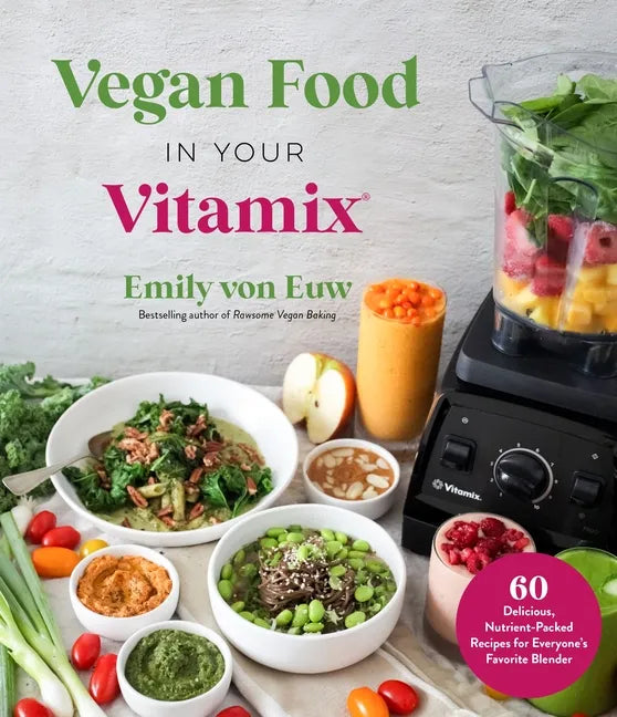 Vegan Food in Your Vitamix: 60+ Delicious, Nutrient-Packed Recipes for Everyone's Favorite Blender - Paperback