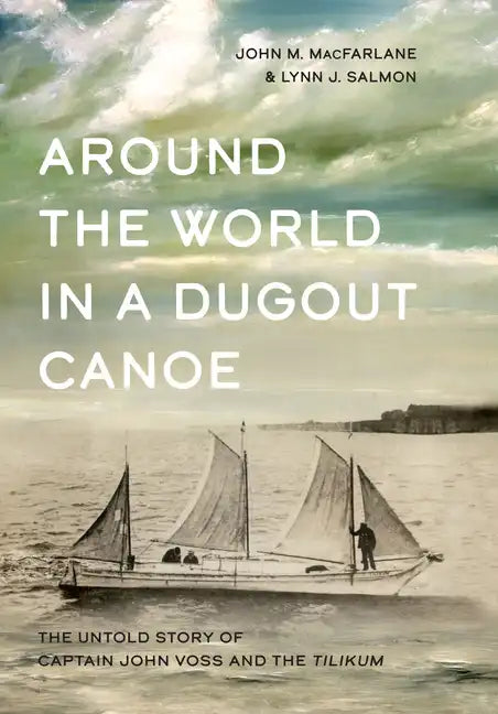Around the World in a Dugout Canoe: The Untold Story of Captain John Voss and the Tilikum - Hardcover