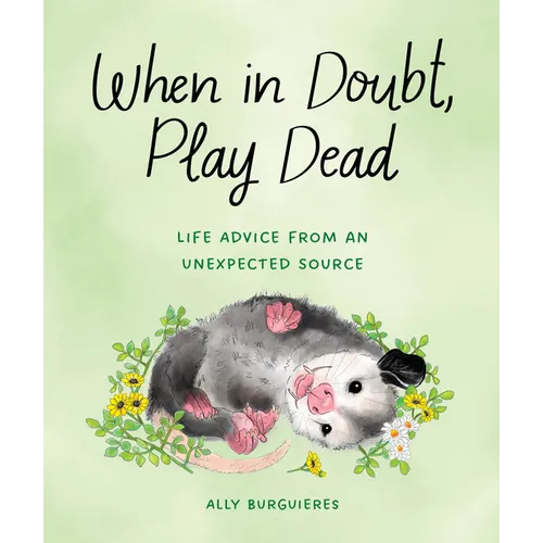 When in Doubt, Play Dead: Life Advice from an Unexpected Source - Hardcover