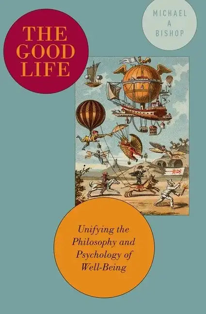 The Good Life: Unifying the Philosophy and Psychology of Well-Being - Paperback