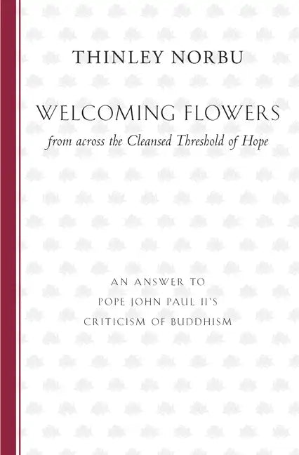 Welcoming Flowers from across the Cleansed Threshold of Hope: An Answer to Pope John Paul II's Criticism of Buddhism - Paperback