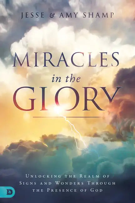 Miracles in the Glory: Unlocking the Realm of Signs and Wonders Through the Presence of God - Paperback