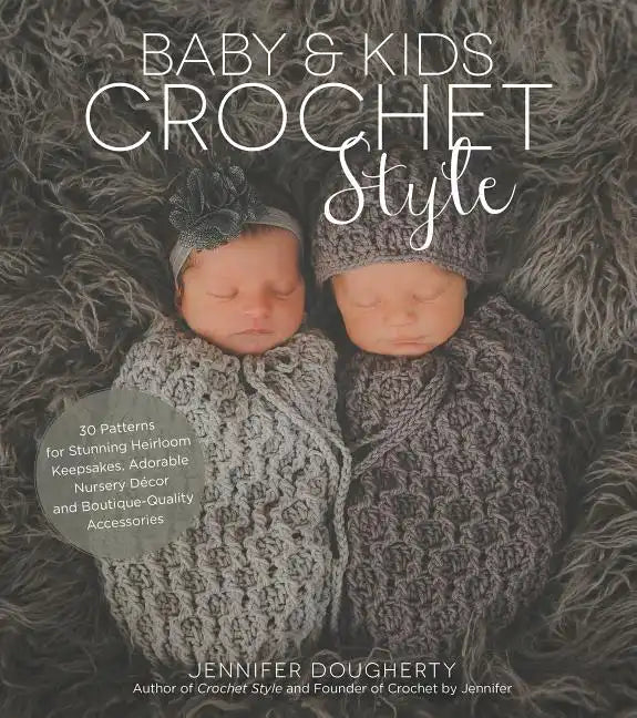 Baby & Kids Crochet Style: 30 Patterns for Stunning Heirloom Keepsakes, Adorable Nursery Décor and Boutique-Quality Accessories - Paperback