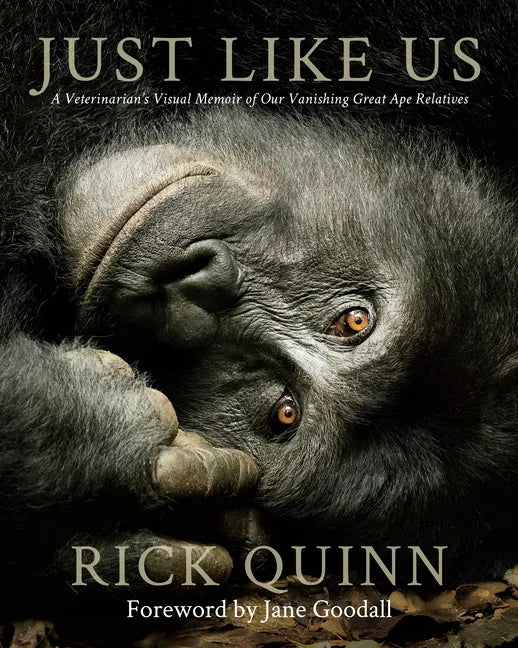 Just Like Us: A Veterinarian's Visual Memoir of Our Vanishing Great Ape Relatives - Hardcover
