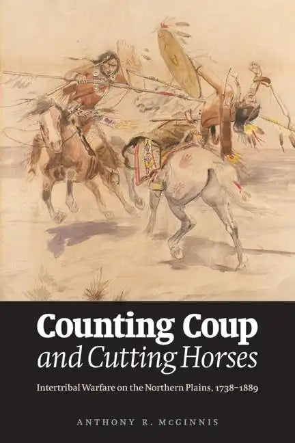 Counting Coup and Cutting Horses: Intertribal Warfare on the Northern Plains, 1738-1889 - Paperback