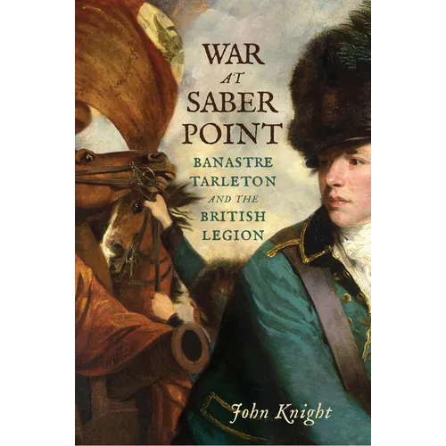 War at Saber Point: Banastre Tarleton and the British Legion - Paperback
