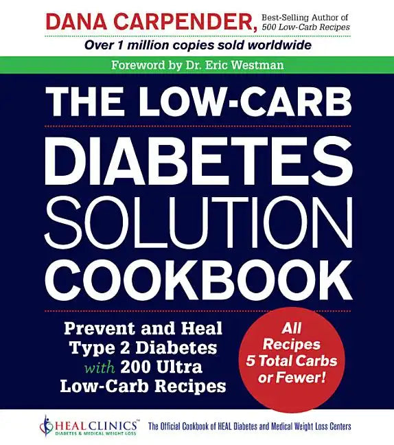 The Low-Carb Diabetes Solution Cookbook: Prevent and Heal Type 2 Diabetes with 200 Ultra Low-Carb Recipes - All Recipes 5 Total Carbs or Fewer! - Paperback