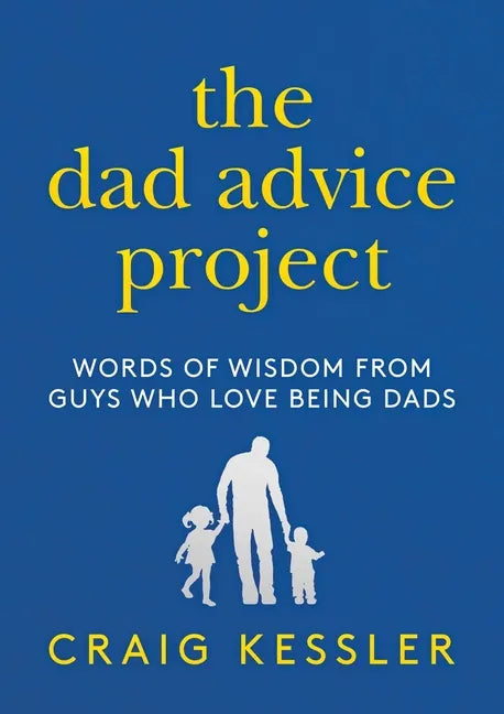 The Dad Advice Project: Words of Wisdom from Guys Who Love Being Dads - Hardcover