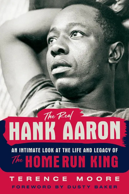 The Real Hank Aaron: An Intimate Look at the Life and Legacy of the Home Run King - Hardcover