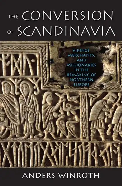 The Conversion of Scandinavia: Vikings, Merchants, and Missionaries in the Remaking of Northern Europe - Paperback