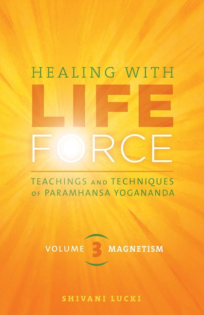Healing with Life Force, Volume Three-Magnetism: Teachings and Techniques of Paramhansa Yogananda - Paperback