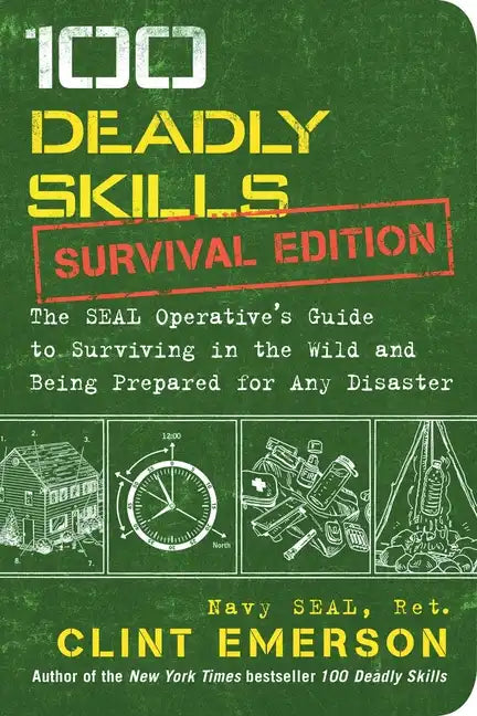 100 Deadly Skills: Survival Edition: The Seal Operative's Guide to Surviving in the Wild and Being Prepared for Any Disaster - Paperback