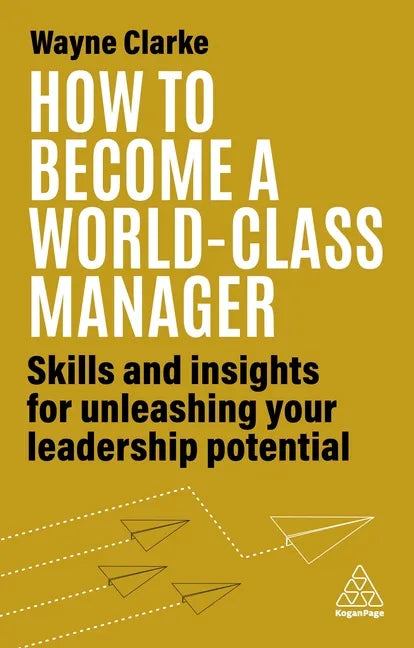 How to Become a World-Class Manager: Skills and Insights for Unleashing Your Leadership Potential - Paperback