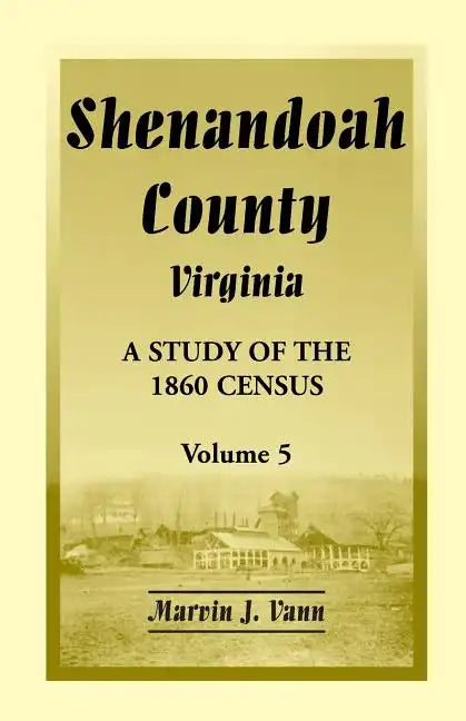 Shenandoah County, Virginia: A Study of the 1860 Census, Volume 5 - Paperback