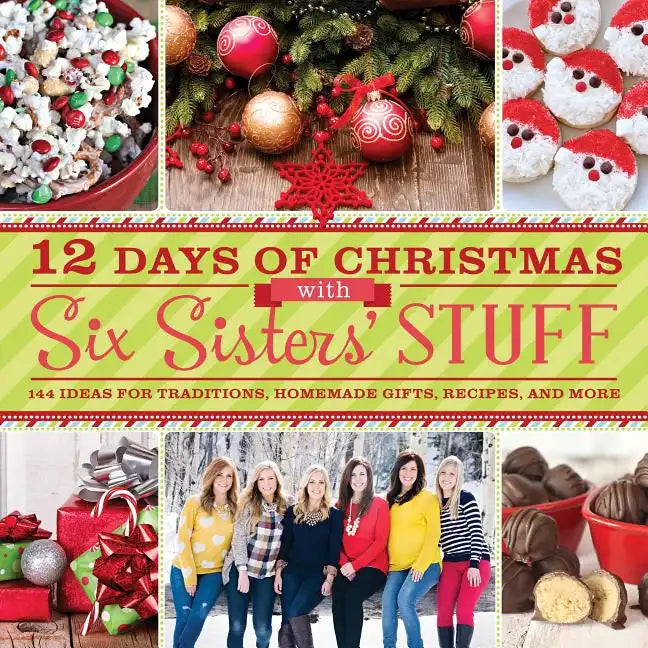 12 Days of Christmas with Six Sisters' Stuff: 144 Ideas for Traditions, Homemade Gifts, Recipes, and More - Paperback