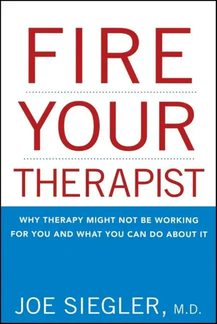 Fire Your Therapist: Why Therapy Might Not Be Working for You and What You Can Do about It - Paperback